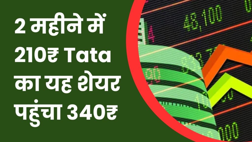 2 महीने में 210₹ Tata का यह शेयर पहुंचा 340₹ तक, जानिये कौन है यह शेयर।