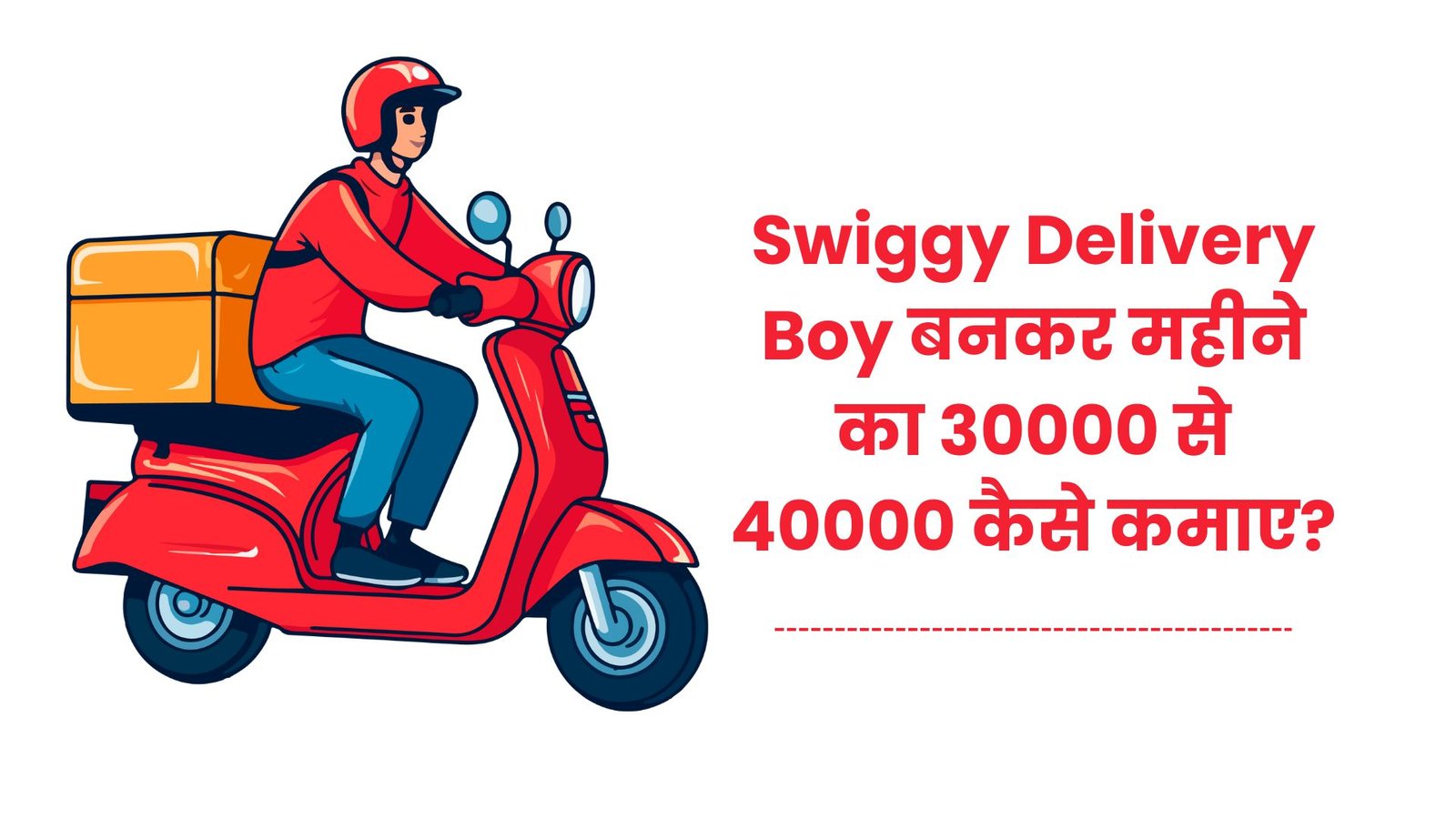 Swiggy Delivery Boy बनकर महीने का 30000 से 40000 कैसे कमाए?